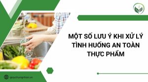 Một số lưu ý khi xử lý tình huống an toàn thực phẩm
