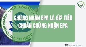 Chứng nhận EPA là gì? Tiêu chuẩn chứng nhận EPA