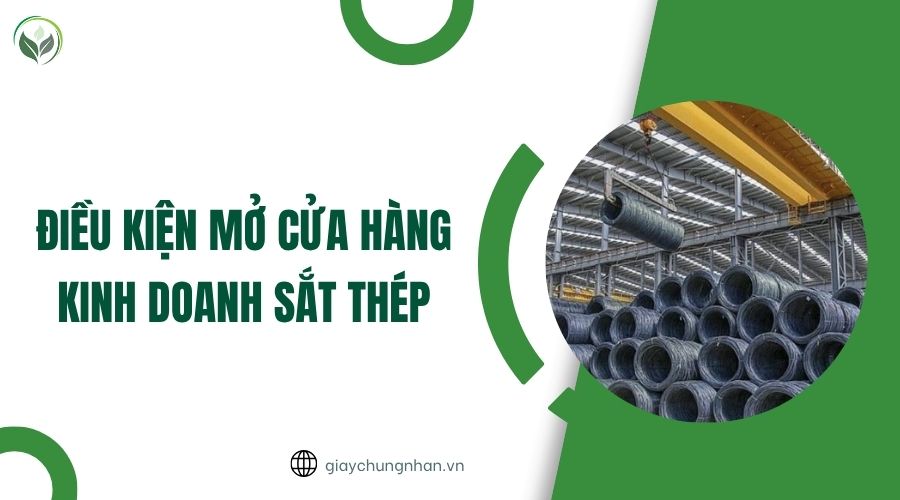 Điều kiện mở cửa hàng kinh doanh sắt thép