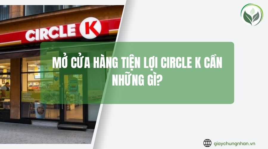 Mở cửa hàng tiện lợi Circle K cần những gì?