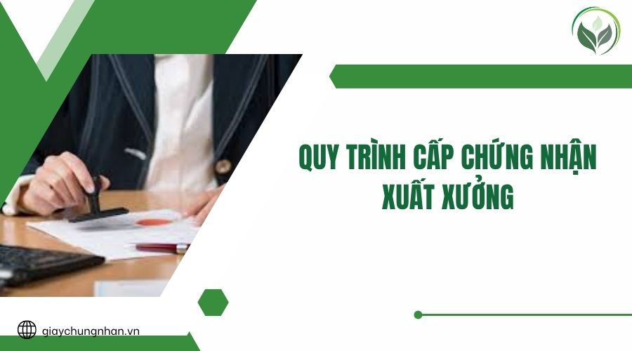 Quy trình cấp chứng nhận xuất xưởng
