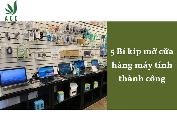 5 Bí kíp mở cửa hàng máy tính thành công