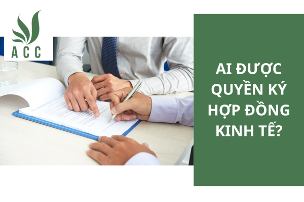 Ai được quyền ký hợp đồng kinh tế?