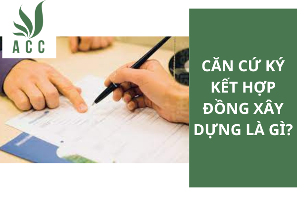 Căn cứ ký kết hợp đồng xây dựng là gì?