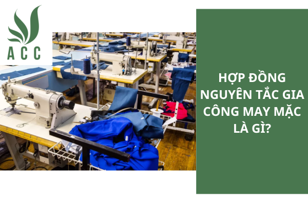 Hợp đồng nguyên tắc gia công may mặc là gì