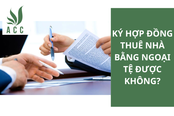 Ký hợp đồng thuê nhà bằng ngoại tệ được không