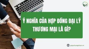 Ý nghĩa của hợp đồng đại lý thương mại là gì?