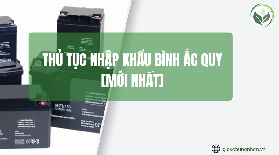 Thủ tục nhập khẩu bình ắc quy [Mới nhất]