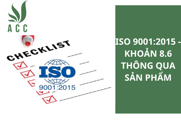 ISO 9001:2015 - Khoản 8.6 Thông qua sản phẩm