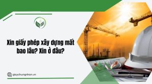 Xin giấy phép xây dựng mất bao lâu? Xin ở đâu?