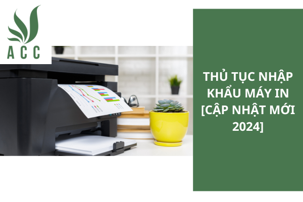 Thủ tục nhập khẩu máy in [Cập nhật mới 2024]