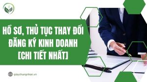 Hồ sơ, thủ tục thay đổi đăng ký kinh doanh [Chi tiết nhất]