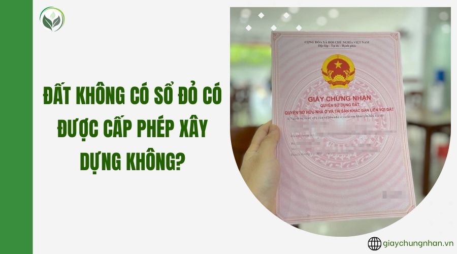Đất không có sổ đỏ có được cấp phép xây dựng không?