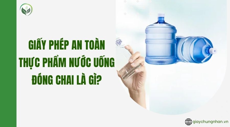 Giấy phép an toàn thực phẩm nước uống đóng chai là gì?