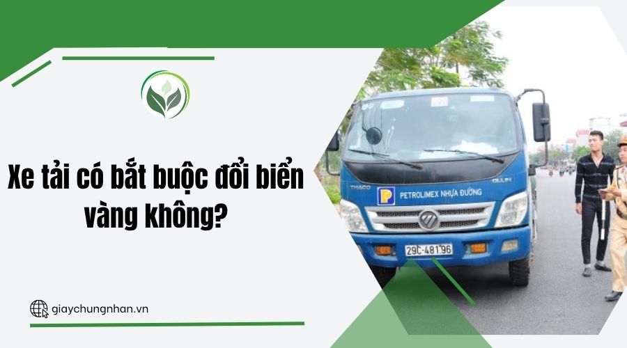 Xe tải có bắt buộc đổi biển vàng không?