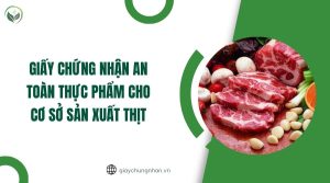 Giấy chứng nhận an toàn thực phẩm cho cơ sở sản xuất thịt