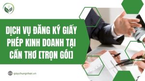 Dịch vụ đăng ký giấy phép kinh doanh tại Cần Thơ [Trọn gói]