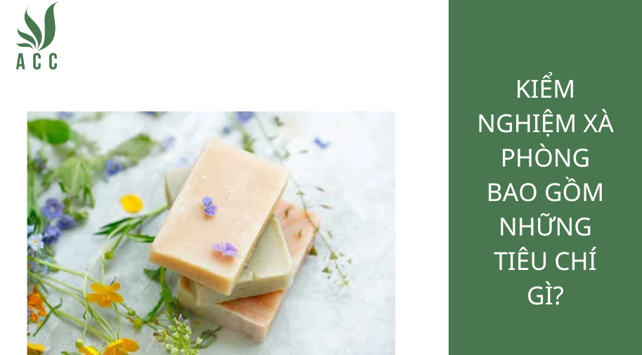 Kiểm nghiệm xà phòng bao gồm những tiêu chí gì?