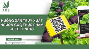 Hướng dẫn truy xuất nguồn gốc thực phẩm chi tiết nhất