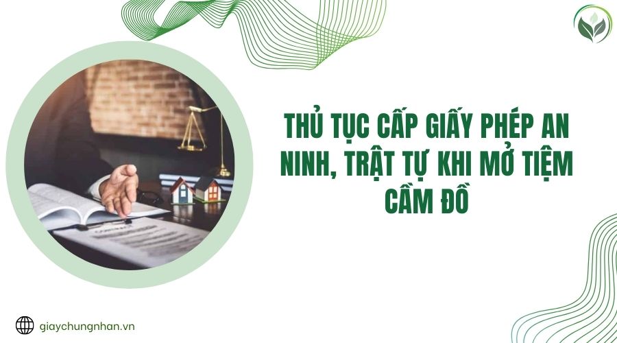 Thủ tục cấp giấy phép an ninh, trật tự khi mở tiệm cầm đồ