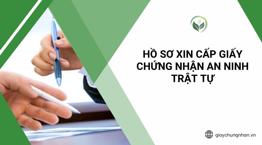 Hồ sơ xin cấp giấy chứng nhận an ninh trật tự