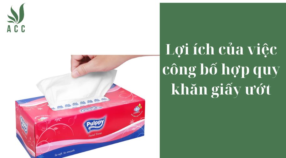 Lợi ích của việc công bố hợp quy khăn giấy ướt