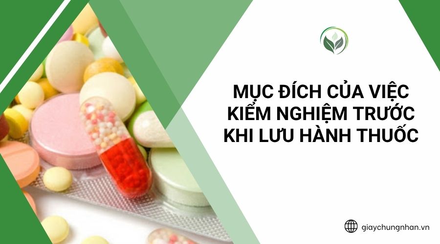 Mục đích của việc kiểm nghiệm trước khi lưu hành thuốc