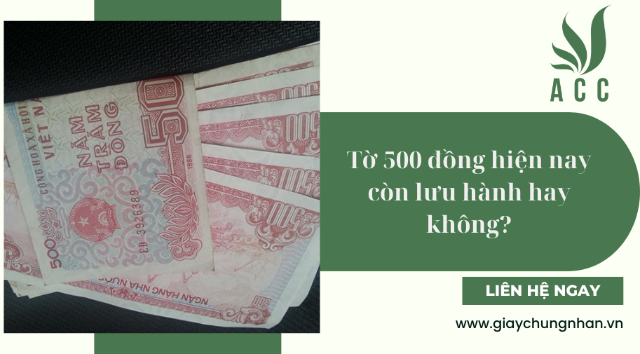 Tờ 500 đồng hiện nay còn lưu hành hay không?