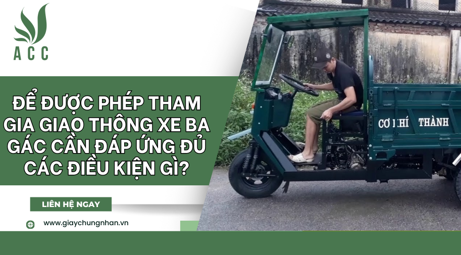 Để được phép tham gia giao thông xe ba gác cần đáp ứng đủ các điều kiện gì?