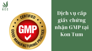 Dịch vụ cấp giấy chứng nhận GMP tại Kon Tum
