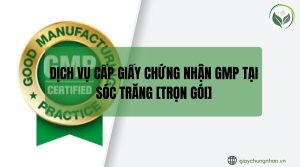 Dịch vụ cấp giấy chứng nhận GMP tại Sóc Trăng [Trọn gói]