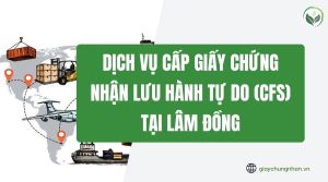 Dịch vụ cấp giấy chứng nhận lưu hành tự do (CFS) tại Lâm Đồng