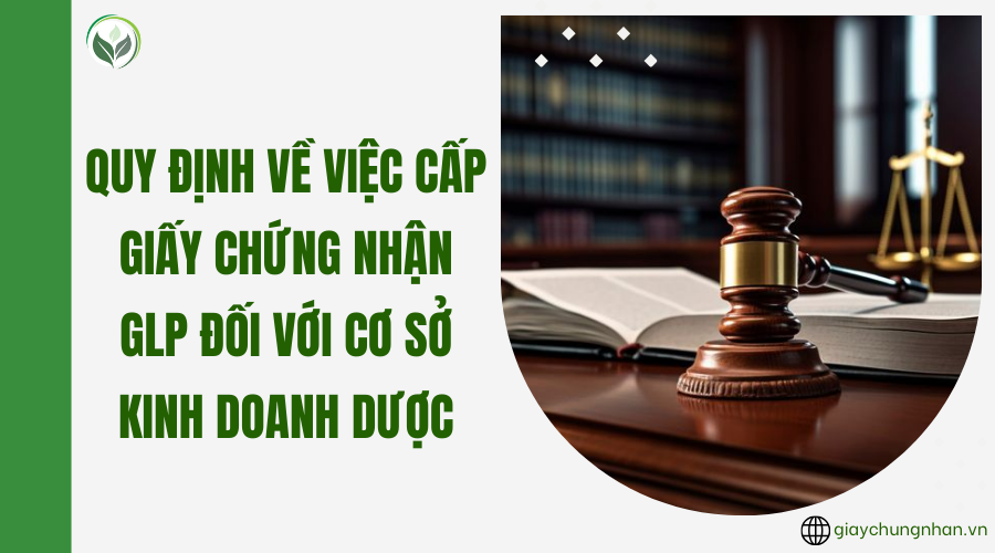 Quy định về việc cấp giấy chứng nhận  GLP đối với cơ sở kinh doanh dược
