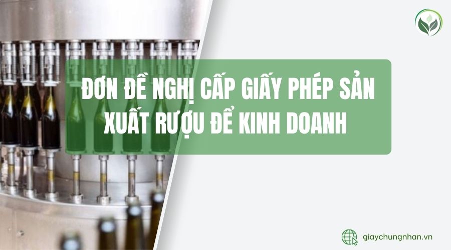 Đơn đề nghị cấp Giấy phép sản xuất rượu để kinh doanh 