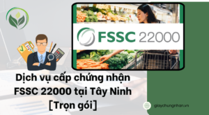 Dịch vụ cấp chứng nhận FSSC 22000 tại Tây Ninh [Trọn gói]