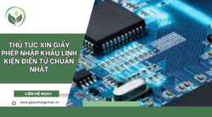 Thủ tục xin giấy phép nhập khẩu linh kiện điện tử chuẩn nhất