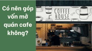 Có nên góp vốn mở quán cafe không?