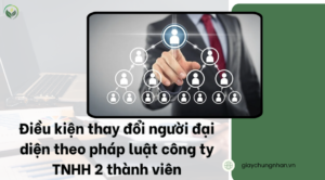 Điều kiện thay đổi người đại diện theo pháp luật công ty TNHH 2 thành viên