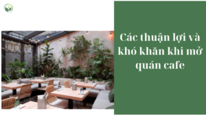 các thuận lợi và khó khăn khi mở quán cafe