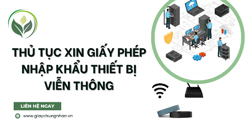 Thủ tục xin giấy phép nhập khẩu thiết bị viễn thông