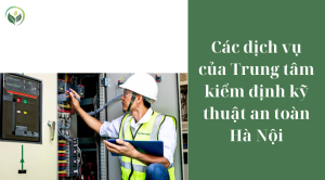 Các dịch vụ của Trung tâm kiểm định kỹ thuật an toàn Hà Nội
