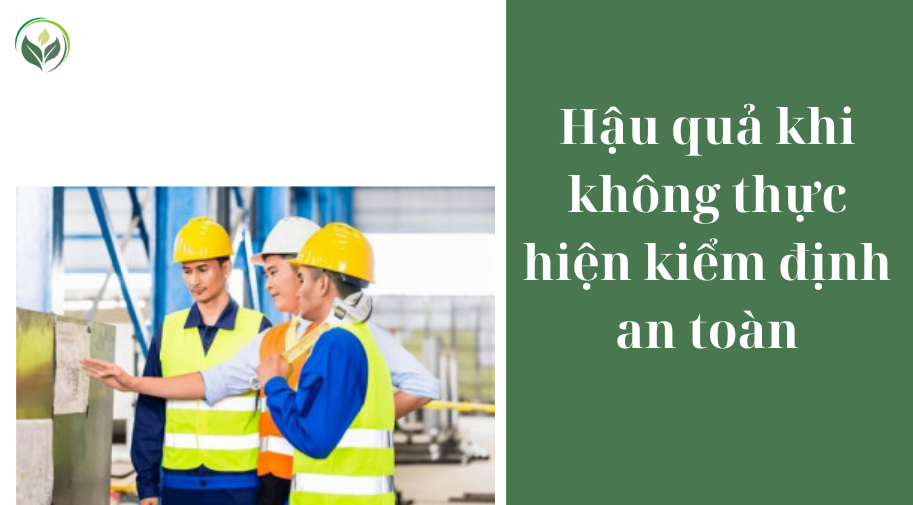 Hậu quả khi không thực hiện kiểm định an toàn
