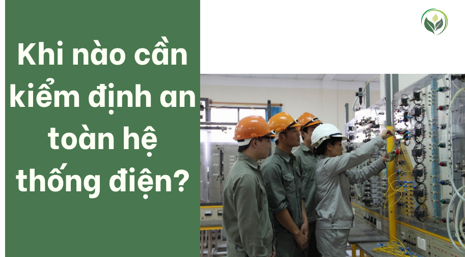 Khi nào cần kiểm định an toàn hệ thống điện?
