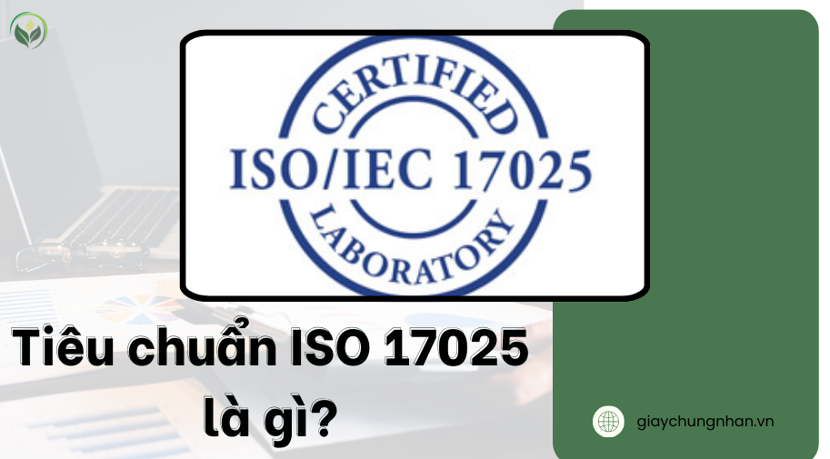 Tiêu chuẩn ISO 17025 là gì?