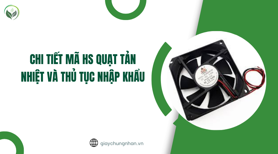 Chi tiết mã HS quạt tản nhiệt và thủ tục nhập khẩu