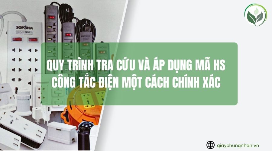 Quy trình tra cứu và áp dụng mã HS công tắc điện một cách chính xác