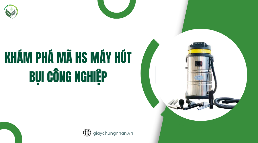 Khám phá mã HS máy hút bụi công nghiệp