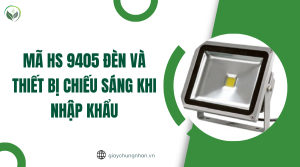 Mã HS 9405 đèn và thiết bị chiếu sáng khi nhập khẩu