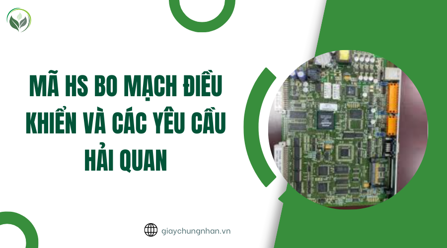 Mã HS bo mạch điều khiển và các yêu cầu hải quan