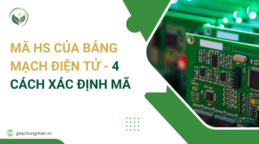Mã HS của bảng mạch điện tử - 4 cách xác định mã